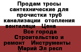 Продам тросы сантехнические для прочистки труб канализации, отопления, вентиляци › Цена ­ 1 500 - Все города Строительство и ремонт » Инструменты   . Марий Эл респ.,Йошкар-Ола г.